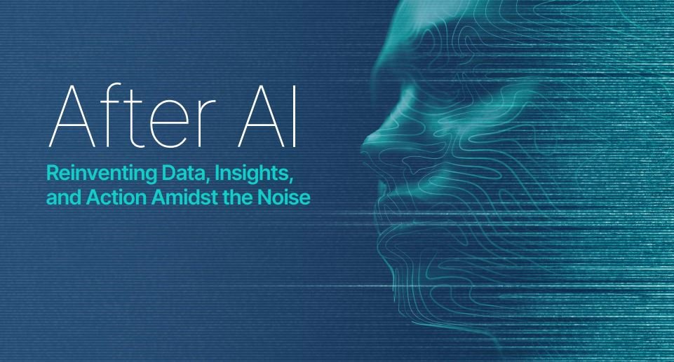 After AI Reinventing Data, Insights, and Action Amidst the Noise