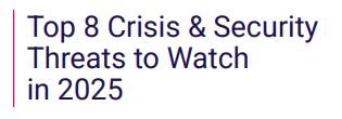 Top 8 Crisis & Security 
Threats to Watch 
in 2025