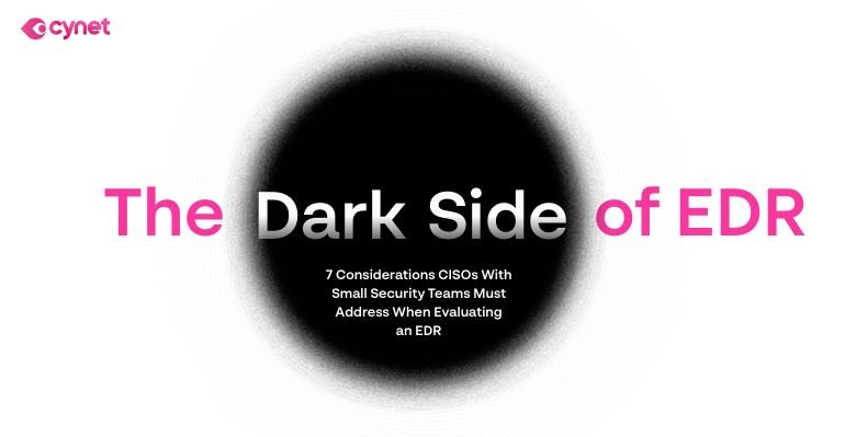 he Dark Side 7 Considerations CISOs With Small Security Teams Must Address When Evaluating an EDR of