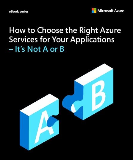 How to Choose the Right Azure Services for Your Applications – It’s Not A or B