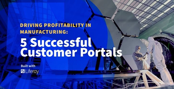 Driving Profitability in Manufacturing : 5 Successful Customer Portals Built with Liferay
